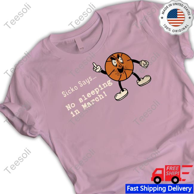 Sicko Says No Sleeping In March Shirt, Hoodie, Sweatshirt, Tank Top And Long Sleeve Tee