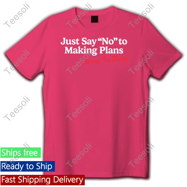 Just Say No To Making Plans Sorry I'm Busy Sweatshirt
